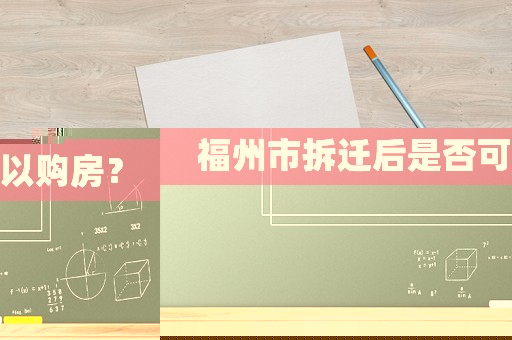 福州市拆遷后是否可以購房？