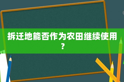 拆遷地能否作為農田繼續使用？