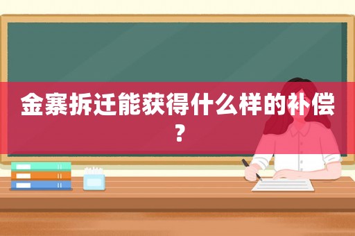 金寨拆遷能獲得什么樣的補(bǔ)償？