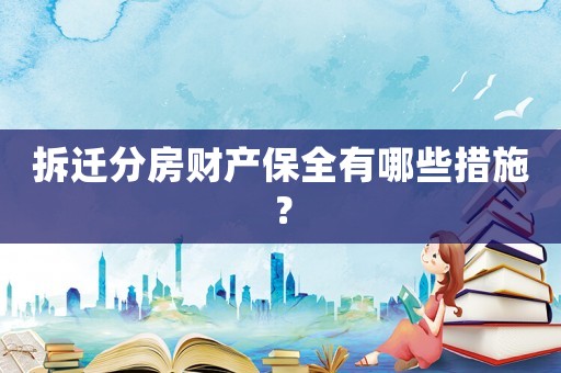 拆遷分房財(cái)產(chǎn)保全有哪些措施？