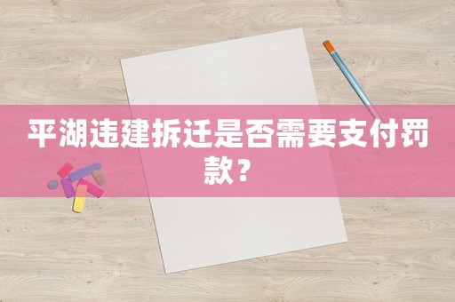 平湖違建拆遷是否需要支付罰款？