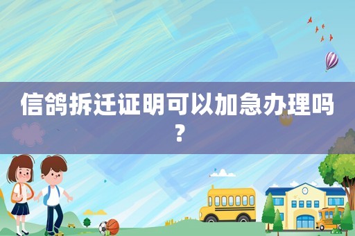 信鴿拆遷證明可以加急辦理嗎？