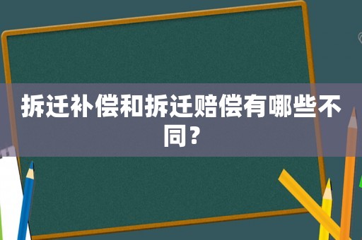 拆遷補償和拆遷賠償有哪些不同？