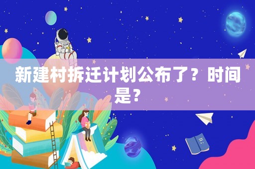 新建村拆遷計劃公布了？時間是？