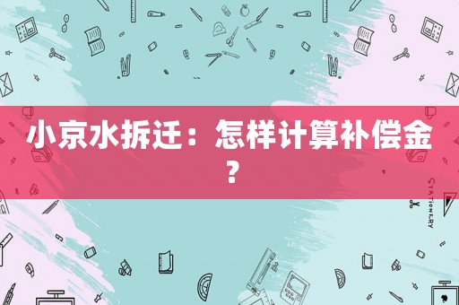 小京水拆遷：怎樣計算補償金？