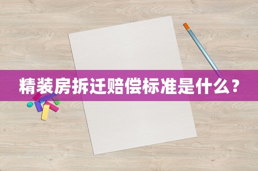 精裝房拆遷賠償標準是什么？