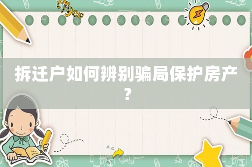 拆遷戶如何辨別騙局保護(hù)房產(chǎn)？