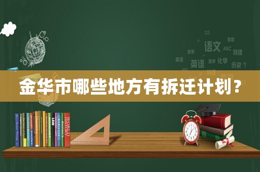 金華市哪些地方有拆遷計劃？