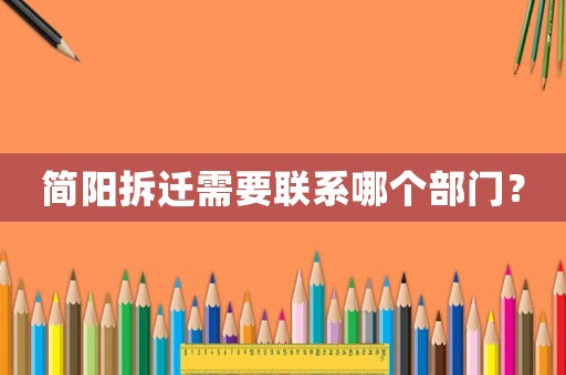 簡(jiǎn)陽(yáng)拆遷需要聯(lián)系哪個(gè)部門？