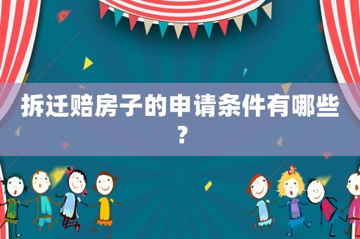 拆遷賠房子的申請條件有哪些？