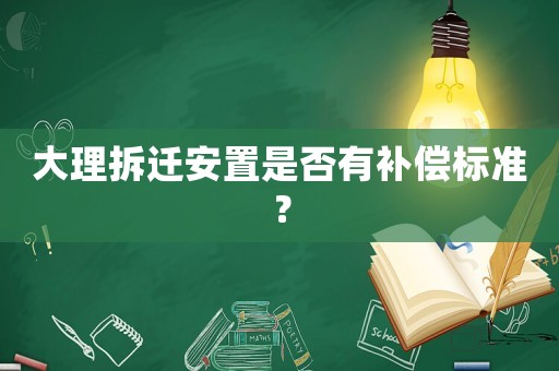大理拆遷安置是否有補償標準？