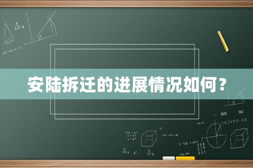 安陸拆遷的進展情況如何？