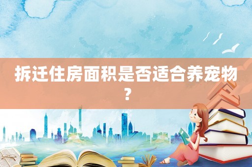 拆遷住房面積是否適合養寵物？