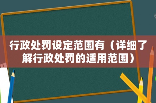 行政處罰設定范圍有（詳細了解行政處罰的適用范圍）