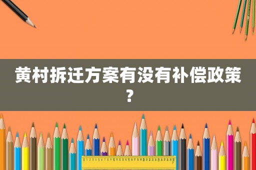 黃村拆遷方案有沒有補償政策？