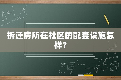 拆遷房所在社區的配套設施怎樣？