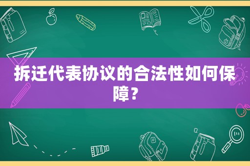 拆遷代表協(xié)議的合法性如何保障？