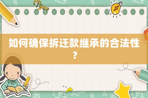 如何確保拆遷款繼承的合法性？