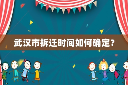 武漢市拆遷時間如何確定？