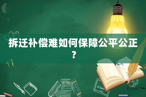 拆遷補(bǔ)償難如何保障公平公正？