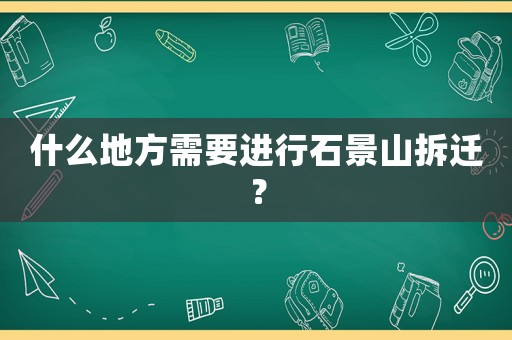 什么地方需要進(jìn)行石景山拆遷？