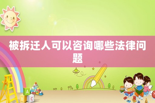 被拆遷人可以咨詢哪些法律問題