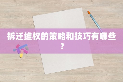 拆遷維權的策略和技巧有哪些？