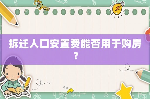 拆遷人口安置費(fèi)能否用于購房？