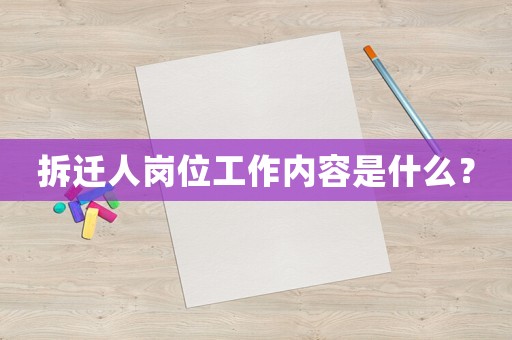 拆遷人崗位工作內(nèi)容是什么？
