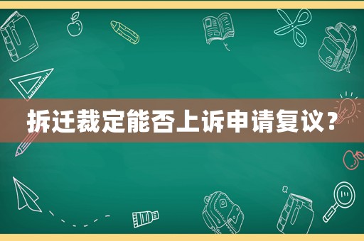 拆遷裁定能否上訴申請復議？