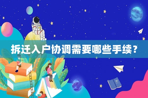 拆遷入戶協(xié)調(diào)需要哪些手續(xù)？