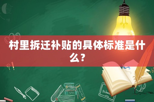 村里拆遷補貼的具體標準是什么？