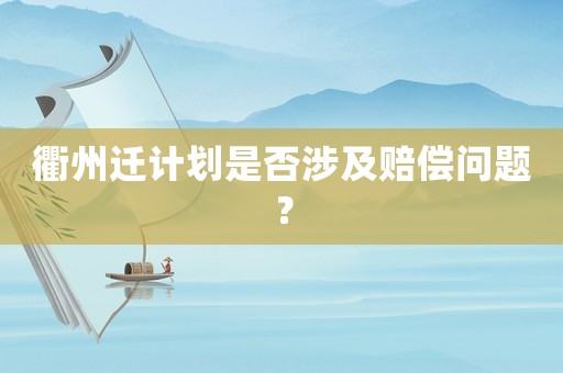 衢州遷計劃是否涉及賠償問題？