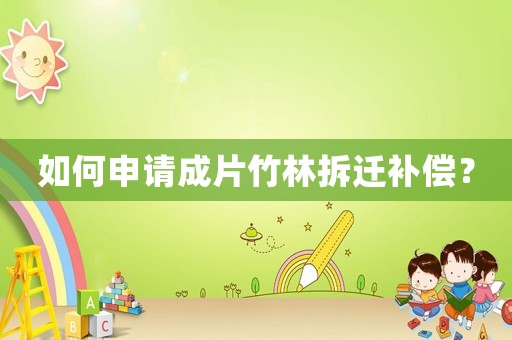 如何申請(qǐng)成片竹林拆遷補(bǔ)償？