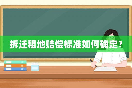 拆遷租地賠償標準如何確定？
