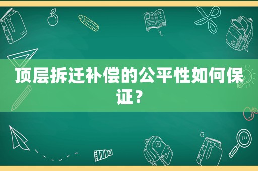 頂層拆遷補償的公平性如何保證？