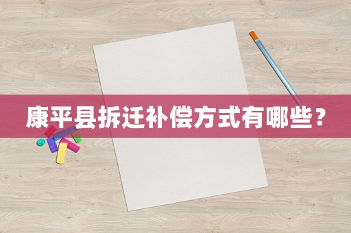 康平縣拆遷補償方式有哪些？