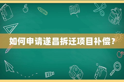 如何申請(qǐng)遂昌拆遷項(xiàng)目補(bǔ)償？