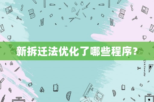 新拆遷法優(yōu)化了哪些程序？