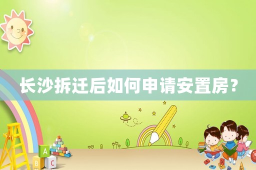 長沙拆遷后如何申請安置房？
