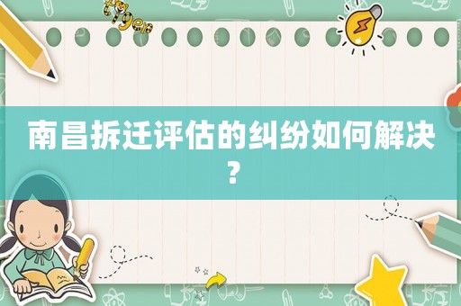 南昌拆遷評估的糾紛如何解決？