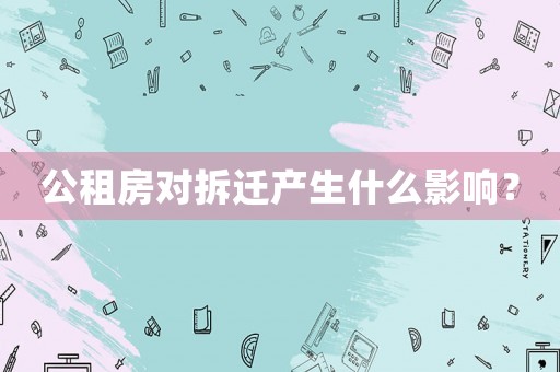 公租房對拆遷產(chǎn)生什么影響？