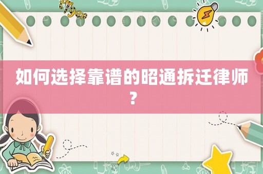 如何選擇靠譜的昭通拆遷律師？