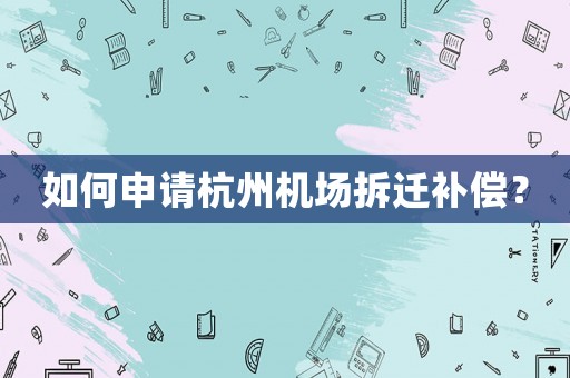 如何申請杭州機場拆遷補償？