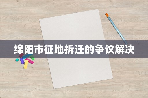 綿陽市征地拆遷的爭議解決