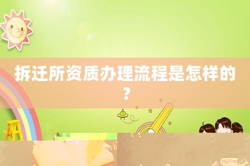 拆遷所資質(zhì)辦理流程是怎樣的？