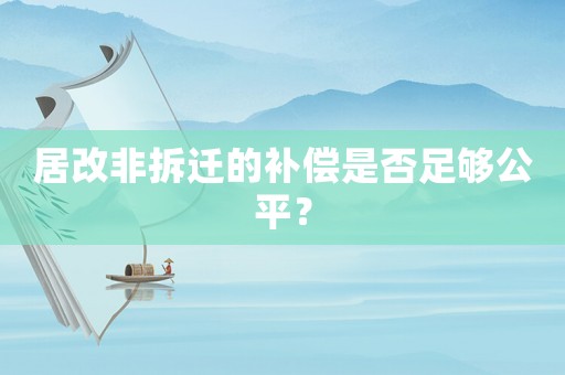 居改非拆遷的補償是否足夠公平？