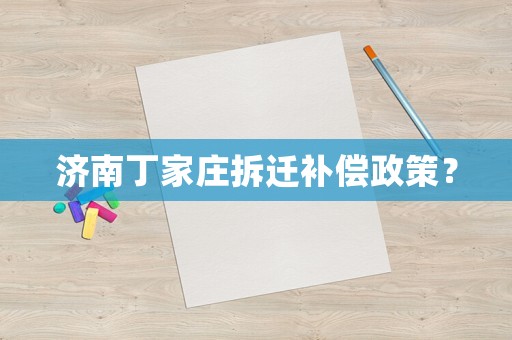 濟南丁家莊拆遷補償政策？