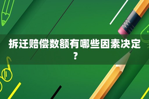 拆遷賠償數額有哪些因素決定？