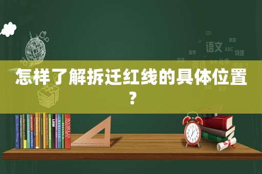 怎樣了解拆遷紅線的具體位置？